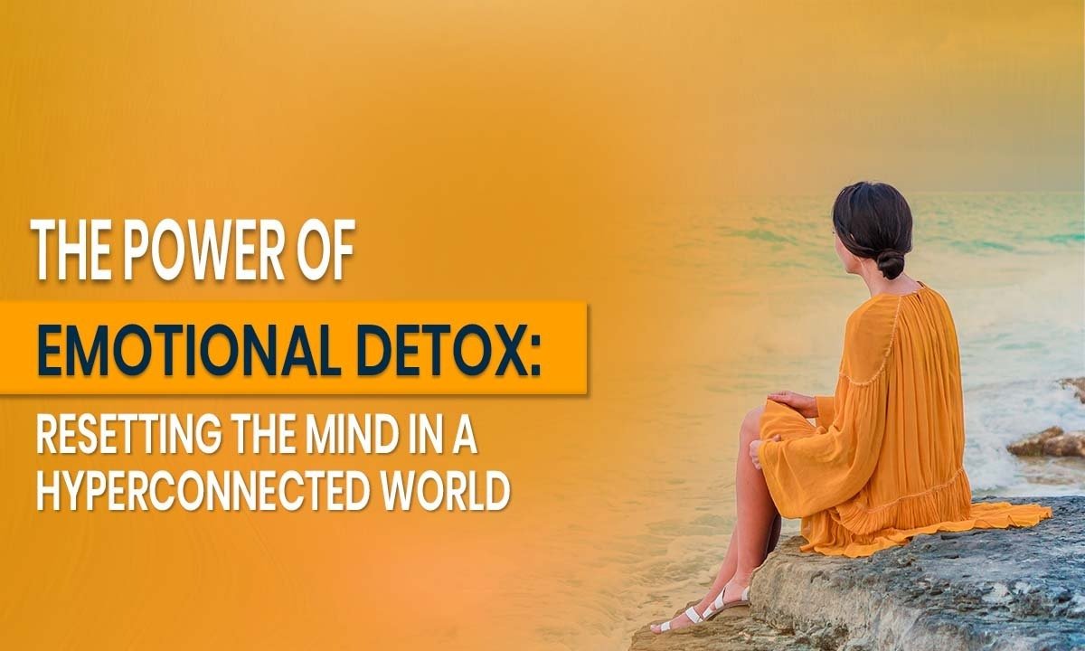 The Power of Emotional Detox: Resetting the Mind in a Hyperconnected World