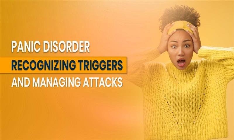 Panic Disorder: Recognizing Triggers and Managing Attacks