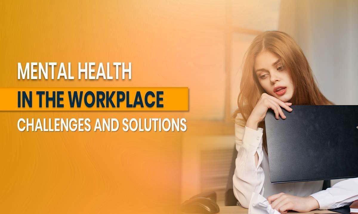 Mental Health in the Workplace: Challenges and Solutions