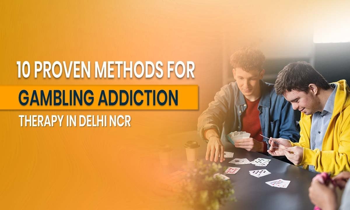 10 Proven Methods for Gambling Addiction Therapy in Delhi, NCR