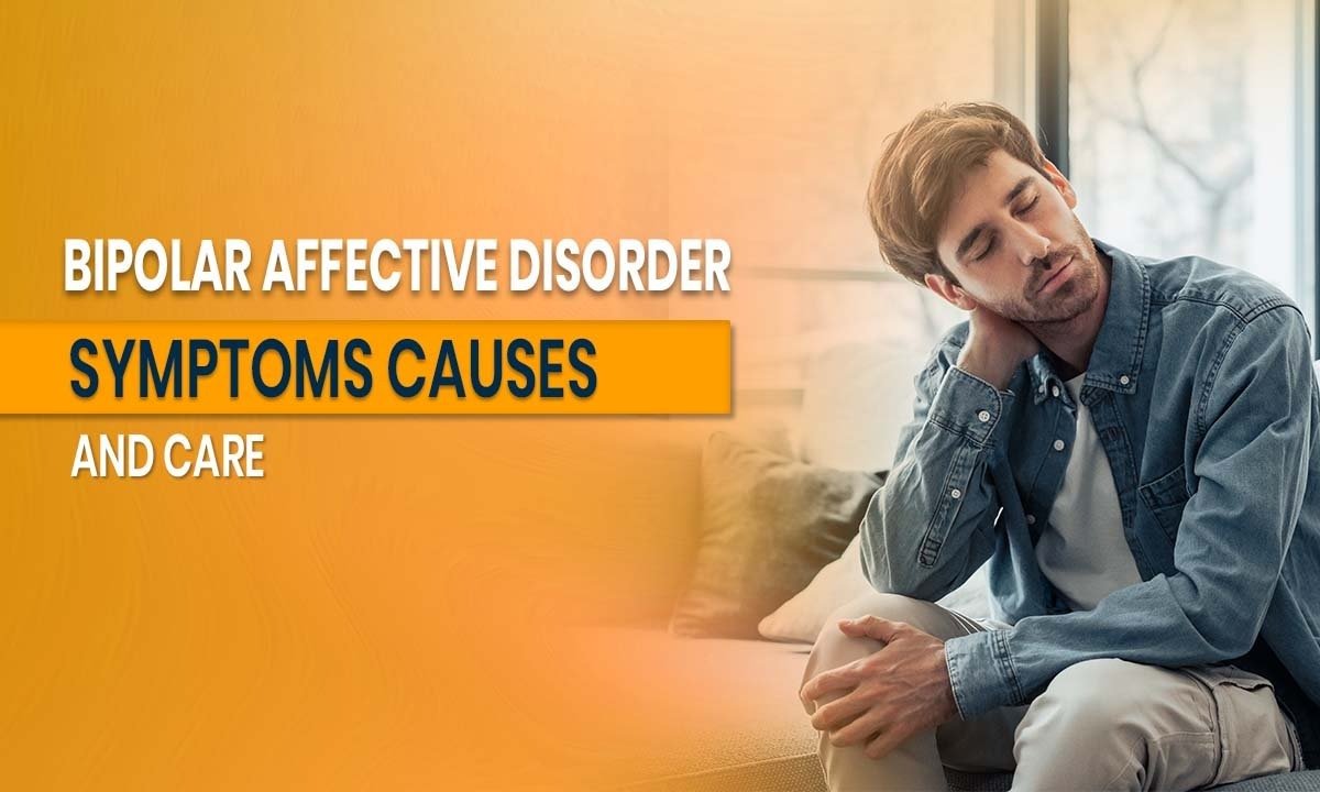 Understanding Bipolar Affective Disorder: Symptoms, Causes, and Care
