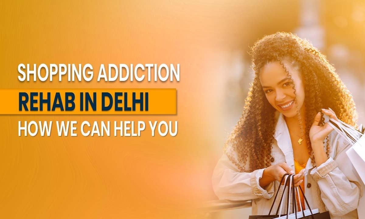 Shopping Addiction Rehab in Delhi: How We Can Help You