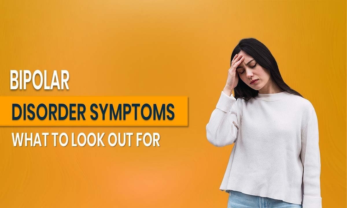 Bipolar Disorder Symptoms: What to Look Out For