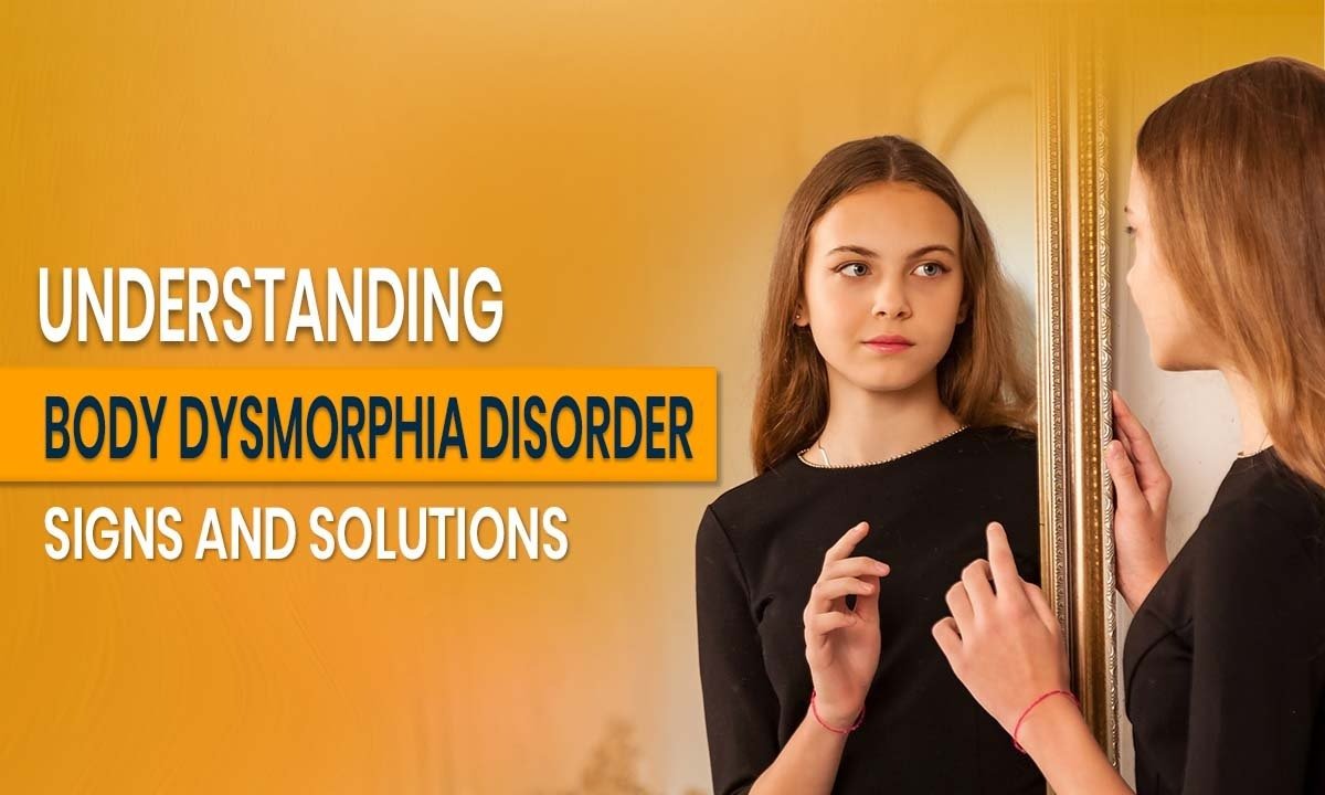 Understanding Body Dysmorphia Disorder: Signs and Solutions