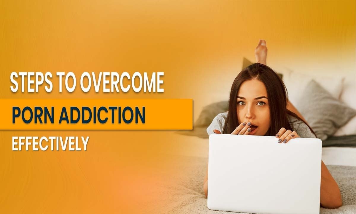 Steps to Overcome Porn Addiction Effectively