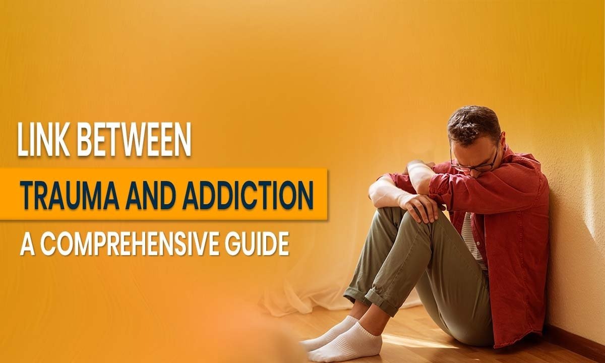 Link Between Trauma and Addiction: A Comprehensive Guide