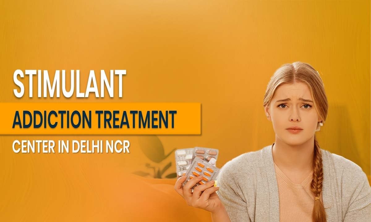 Stimulant Addiction Treatment Center in Delhi NCR