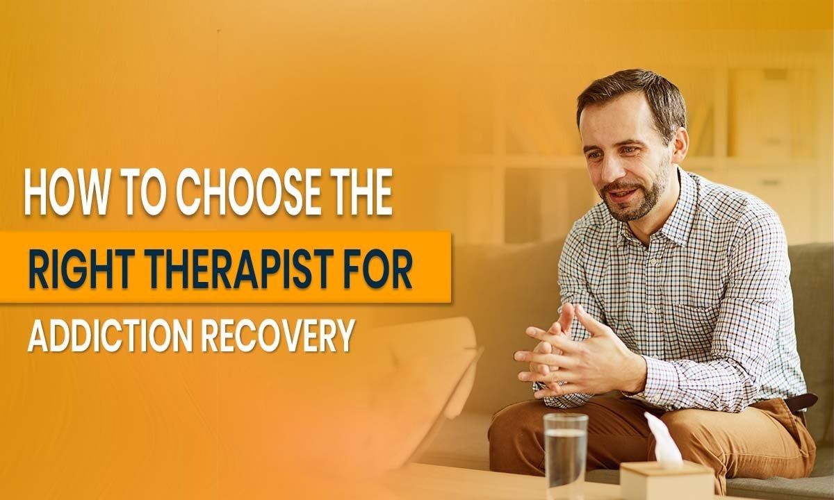 How to Choose the Right Therapist for Addiction Recovery
