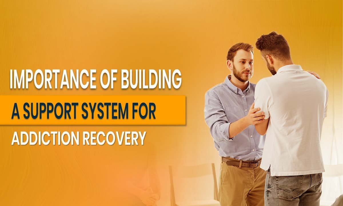 Importance of Building a Support System for Addiction Recovery