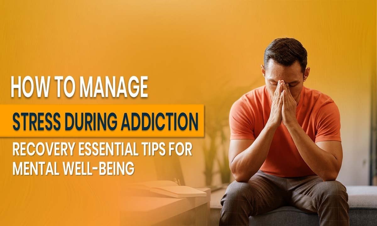 How to Manage Stress During Addiction Recovery: Essential Tips for Mental Well-being