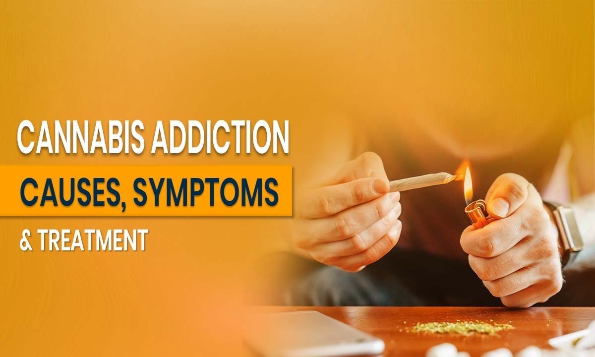 Cannabis Addiction: Causes, Symptoms & Treatment