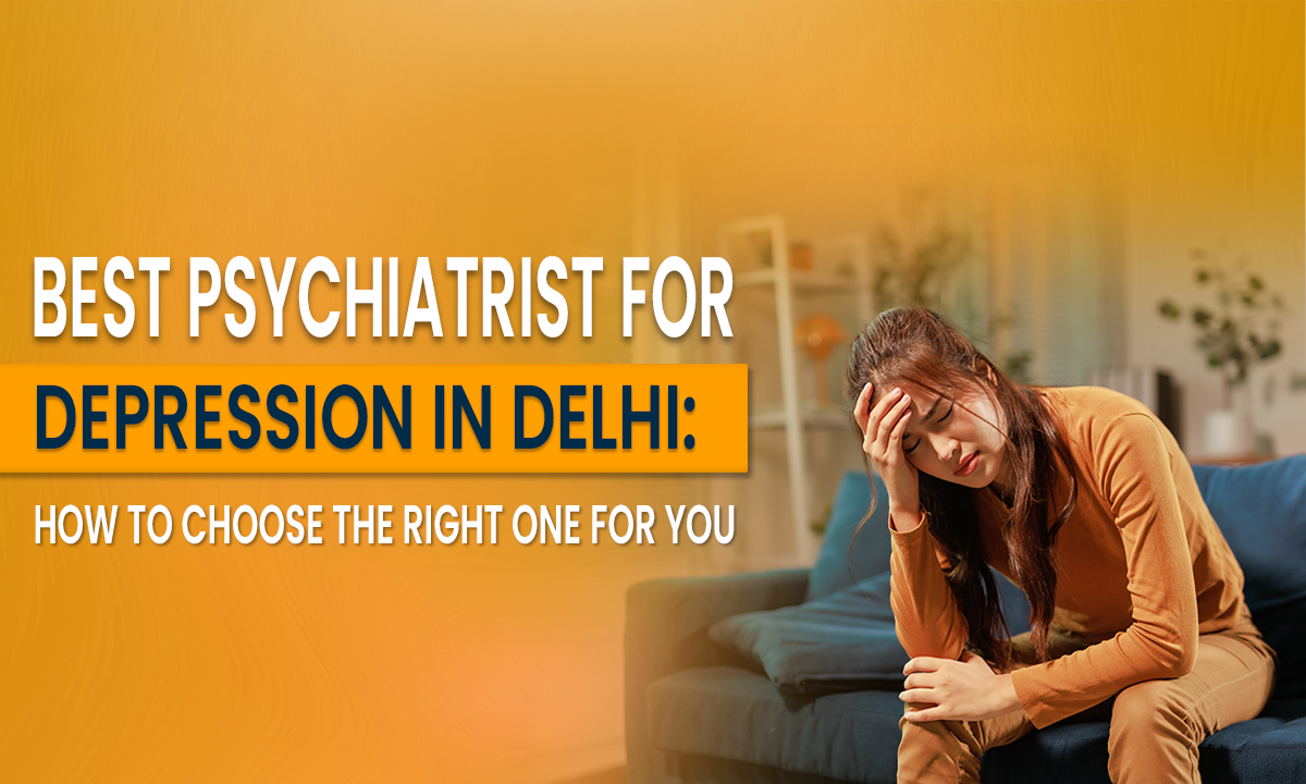 Top Psychiatrists for Depression in Delhi: Choosing the Best Care