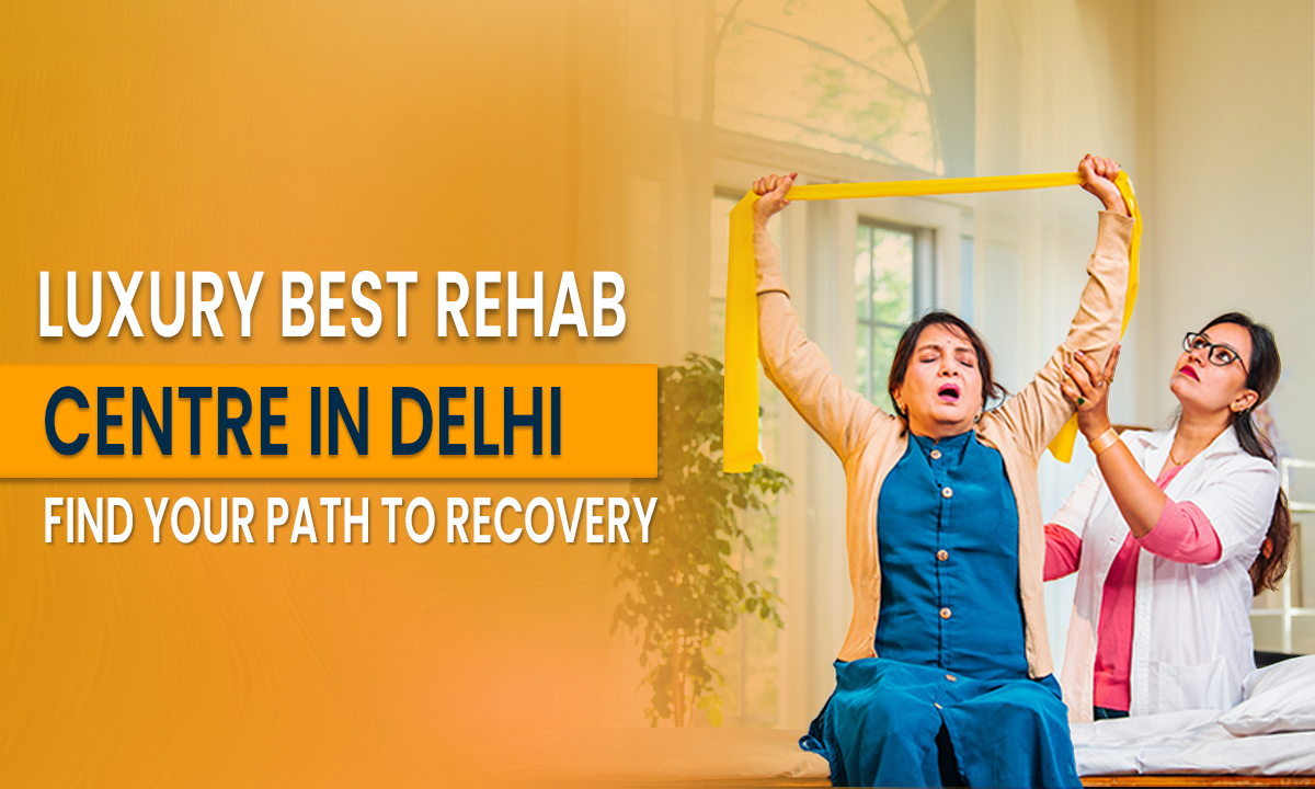 Best Luxury Rehab Center in Delhi: Your Path to Healing and Recovery