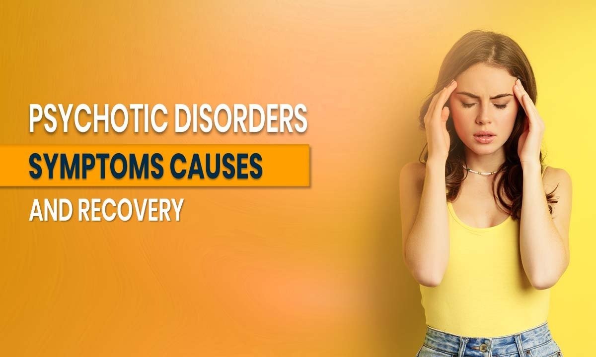Psychotic Disorders: Symptoms, Causes, and Recovery