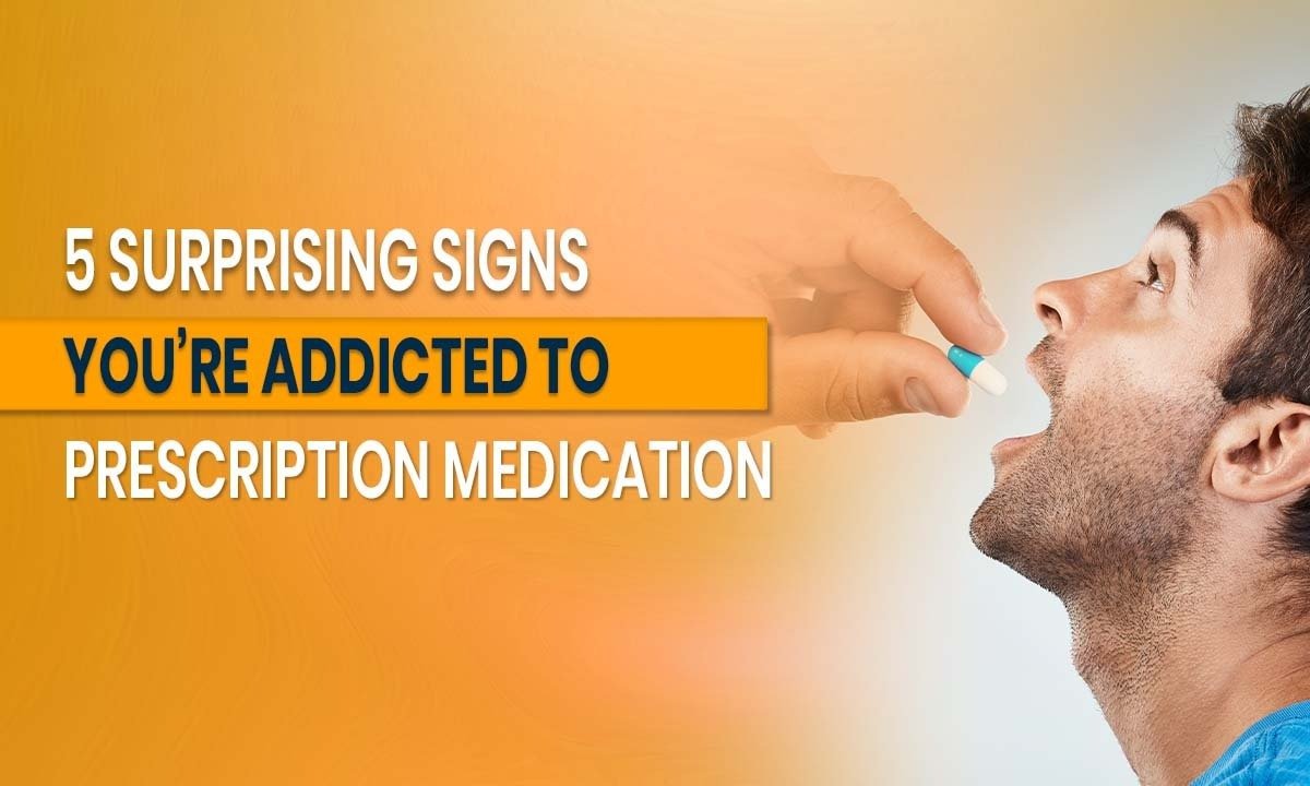 5 Surprising Signs You’re Addicted to Prescription Medication