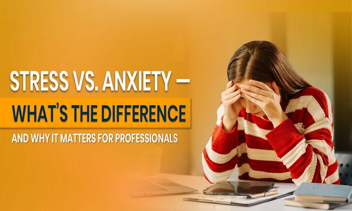Stress vs. Anxiety — What’s the Difference and Why It Matters for Professionals