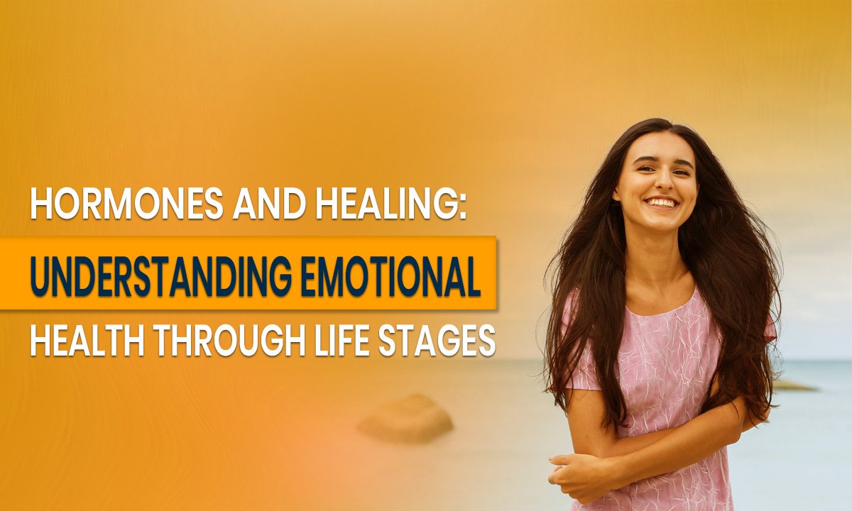Hormones and Healing: Understanding Emotional Health Through Life Stages