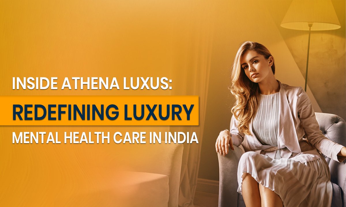 Inside Athena Luxus: Redefining Luxury Mental Health Care in India
