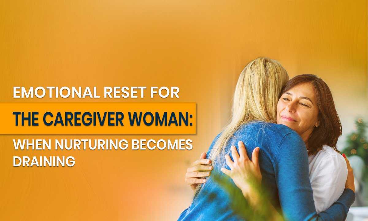Emotional Reset for the Caregiver Woman: When Nurturing Becomes Draining