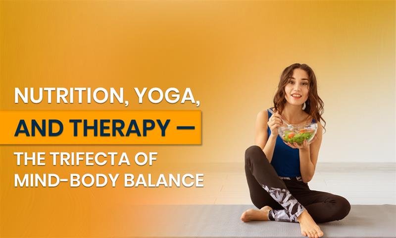 Nutrition, Yoga & Therapy: The Trifecta of Mind-Body Balance