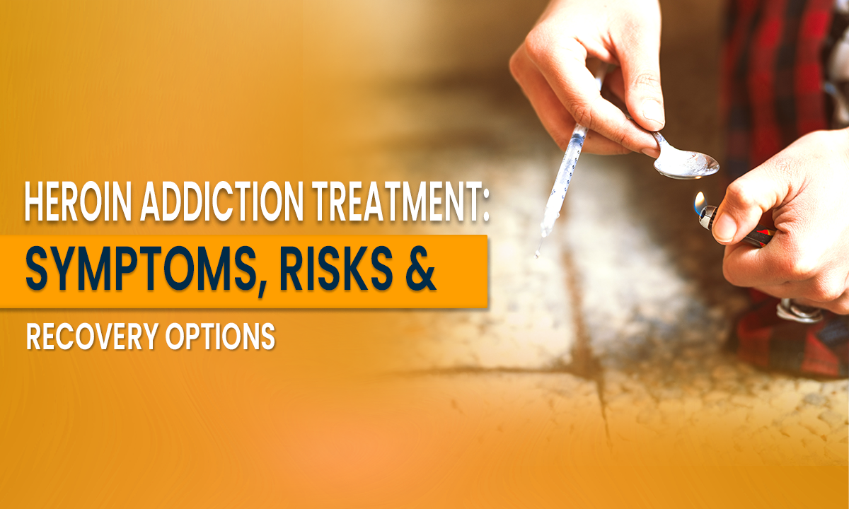 Heroin Addiction Treatment: Symptoms, Risks & Recovery Options