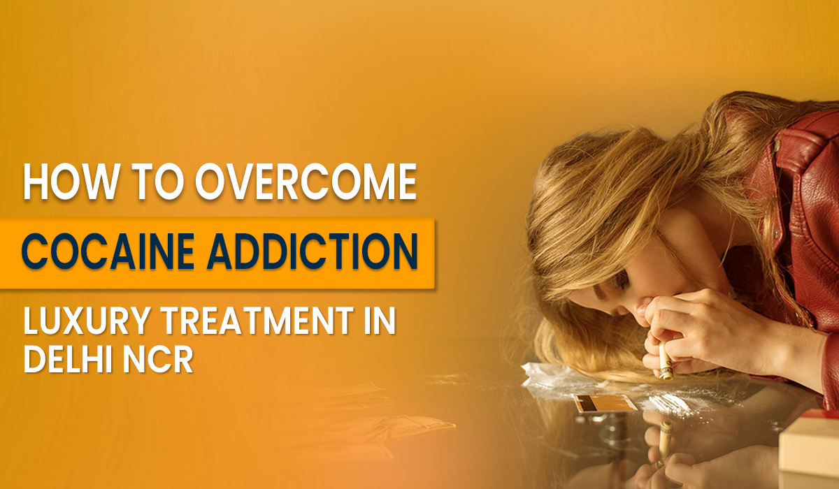 How to Overcome Cocaine Addiction | Treatment in Delhi