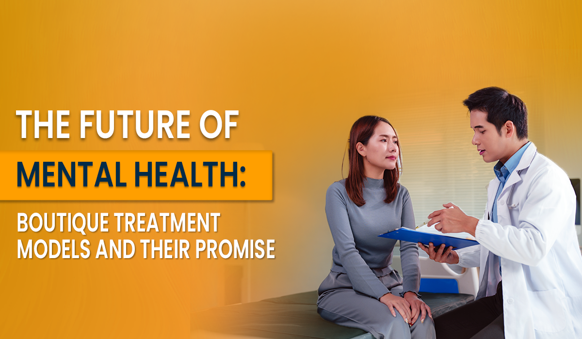 The Future of Mental Health: Boutique Treatment Models and Their Promise