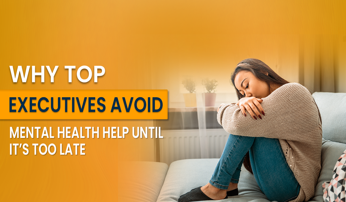 Why Top Executives Avoid Mental Health Help Until It’s Too Late