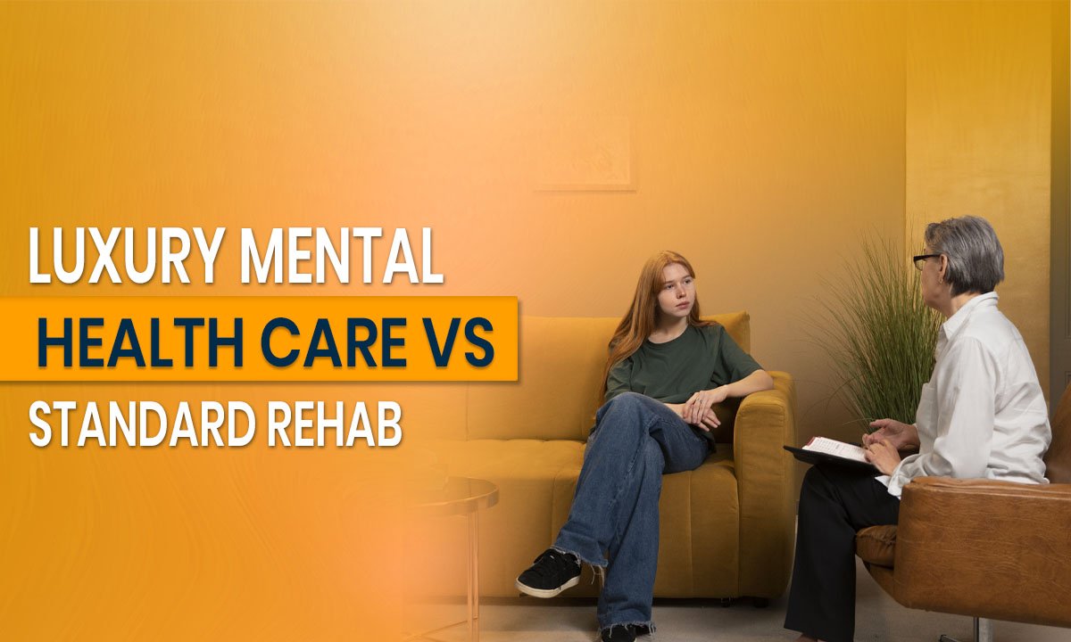 Luxury Mental Health Care vs Standard Rehab: Understanding the Differences