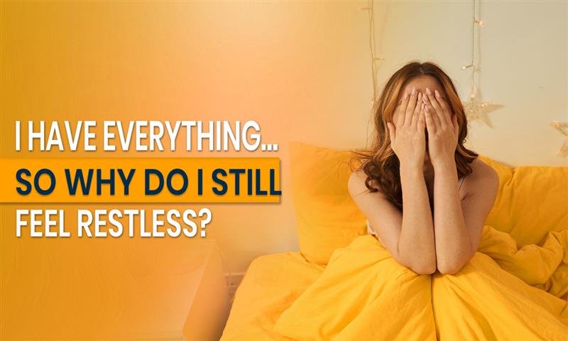 I Have Everything… So, Why Do I Still Feel Restless?