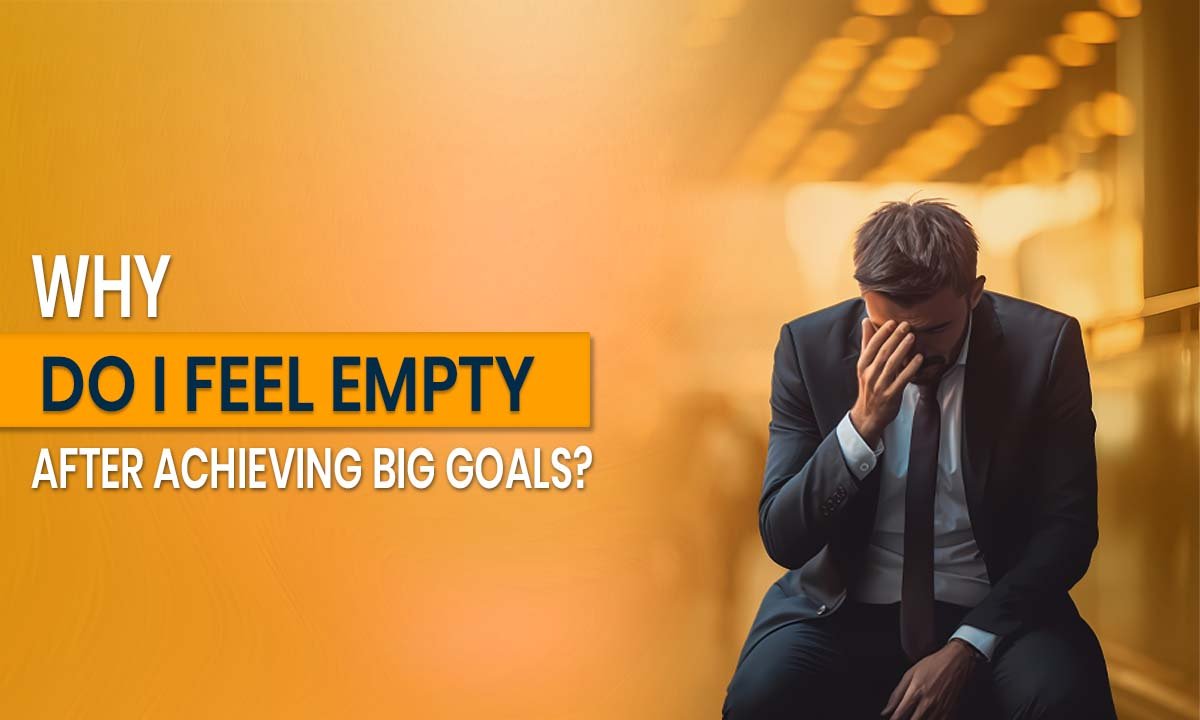 Why Do I Feel Empty After Achieving Big Goals?