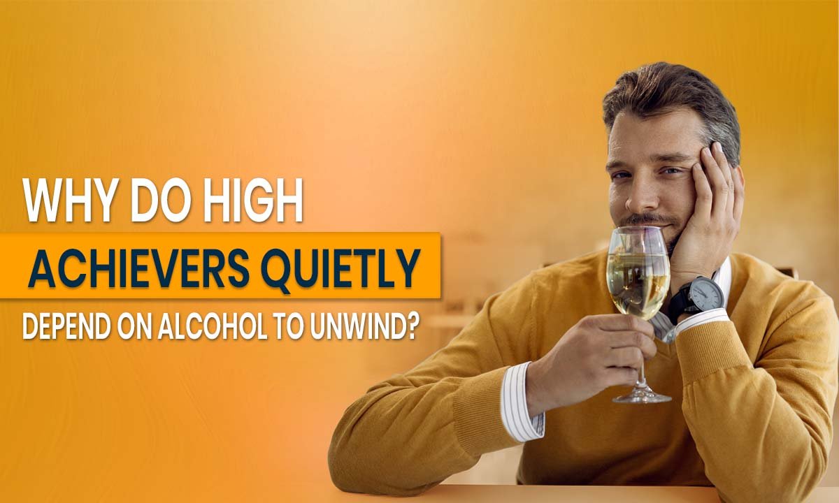 Why Do High Achievers Quietly Depend on Alcohol to Unwind?