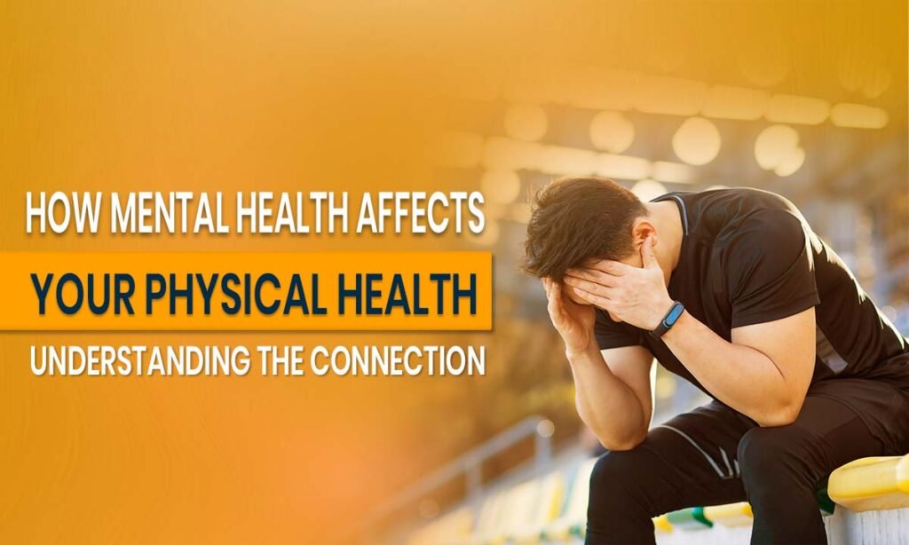 How Mental Health Affects Your Physical Health_ Understanding the Connection