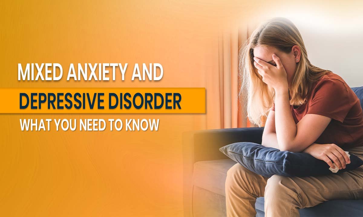 mixed-anxiety-and-depressive-disorder-what-you-need-to-know
