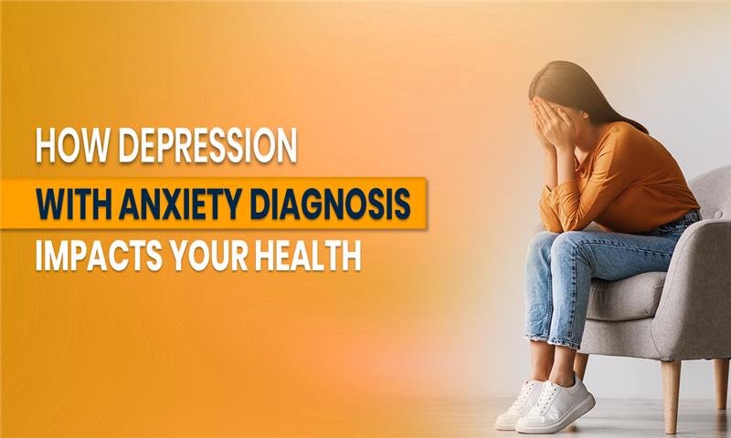 how-depression-with-anxiety-diagnosis-impacts-your-health
