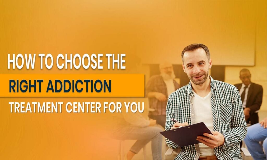 How to Choose the Right Addiction Treatment Center for You