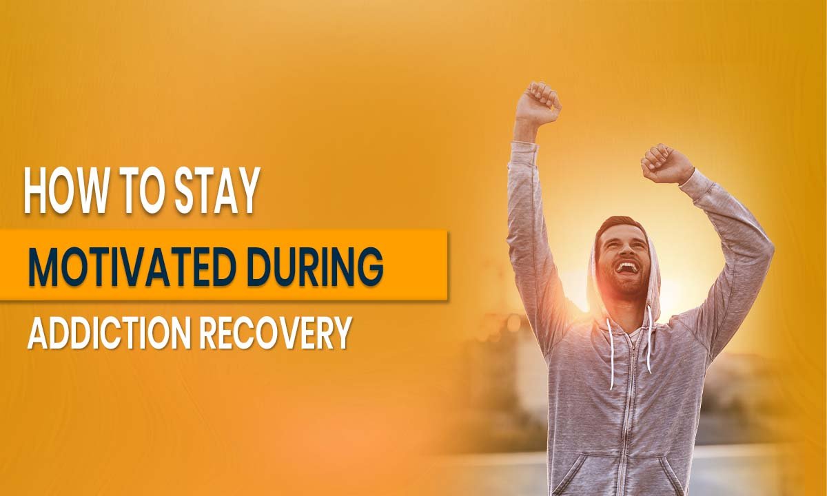 How to Stay Motivated During Addiction Recovery
