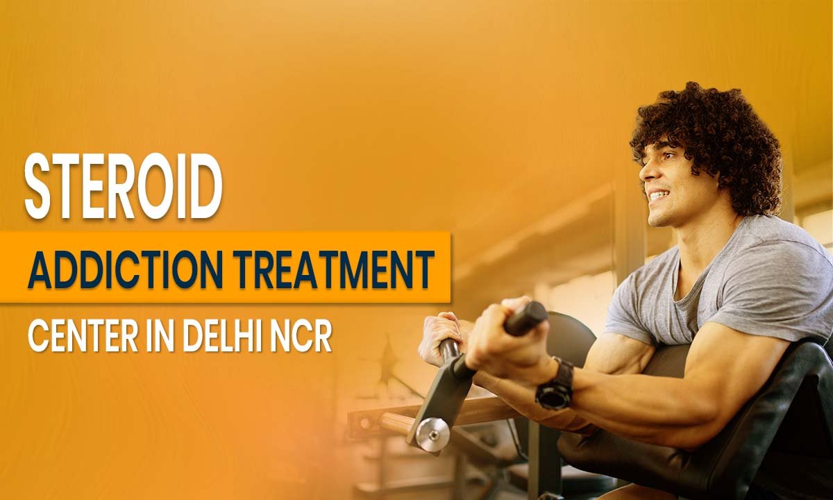 Steroid Addiction Treatment Center in Delhi NCR