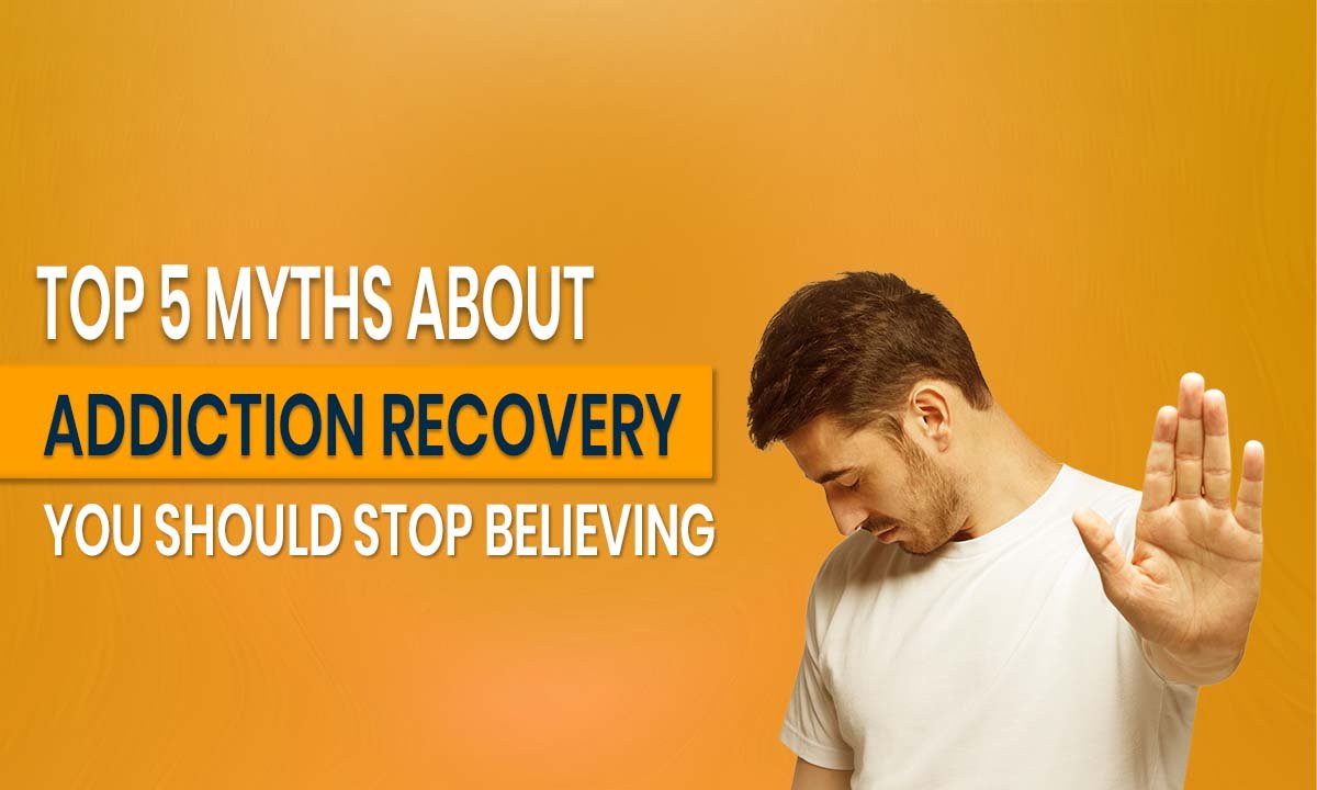 Top 5 Myths About Addiction Recovery You Should Stop Believing