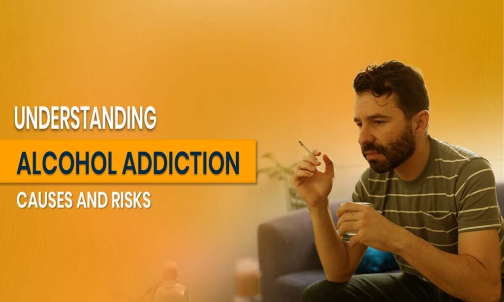 Understanding Alcohol Addiction_ Causes and Risks