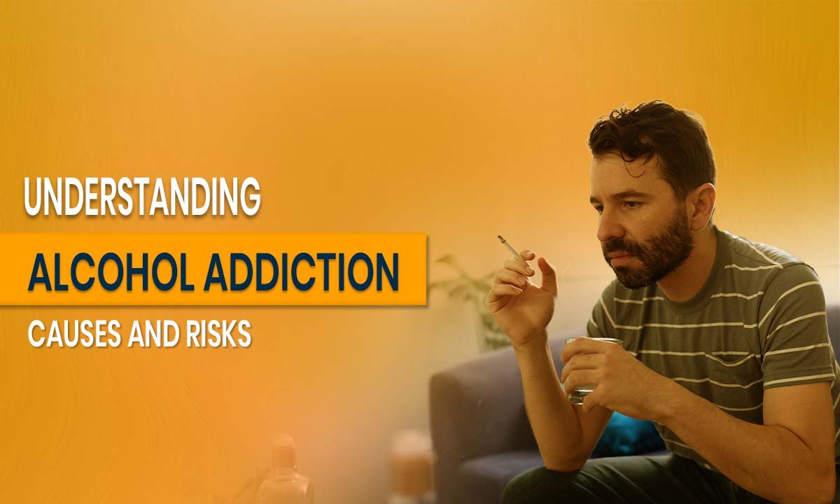 Understanding Alcohol Addiction_ Causes and Risks