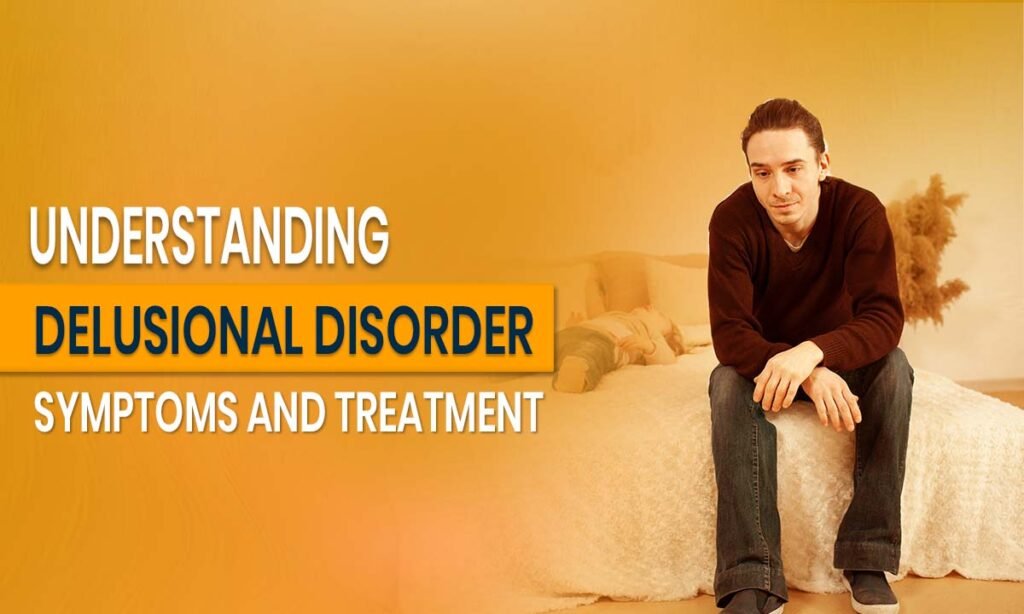Understanding Delusional Disorder_ Symptoms and Treatment
