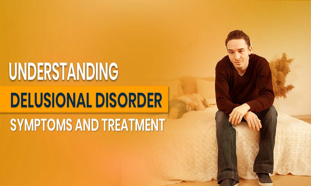 Understanding Delusional Disorder_ Symptoms and Treatment