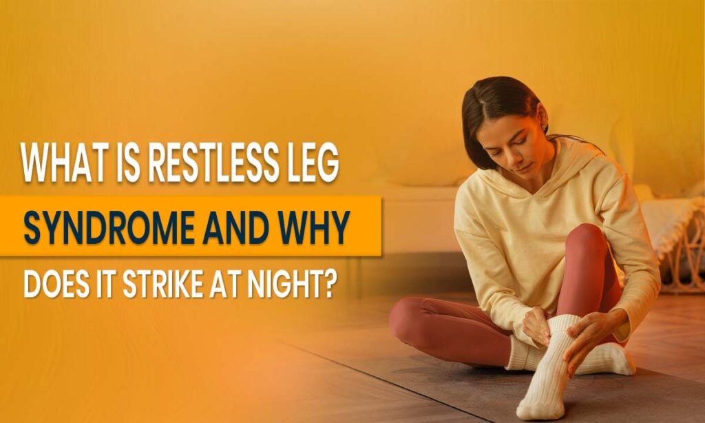 What Is Restless Leg Syndrome and Why Does It Strike at Night_