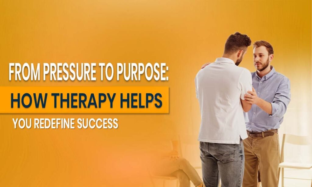From Pressure to Purpose_ How Therapy Helps You Redefine Success